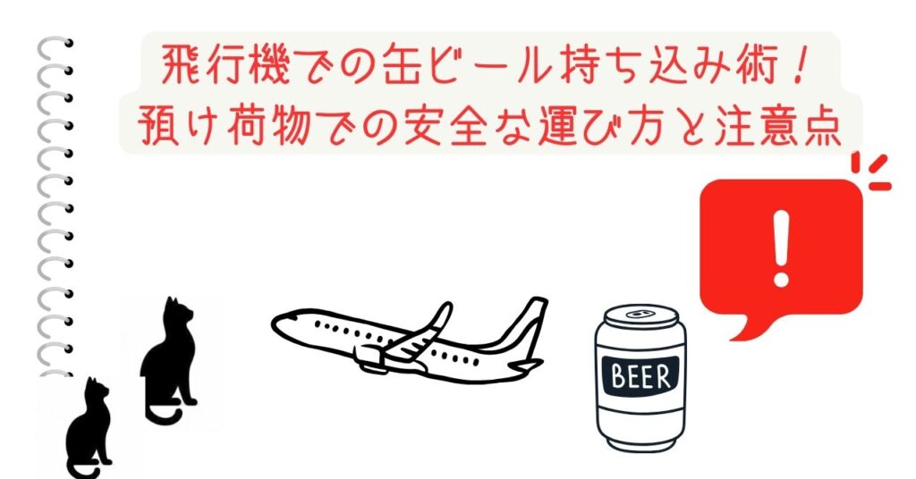 飛行機での缶ビール持ち込み術！預け荷物での安全な運び方と注意点