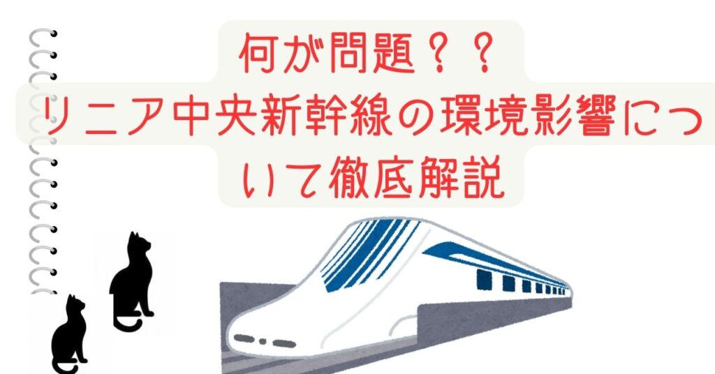 何が問題？リニア中央新幹線の環境影響について徹底解説